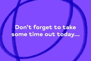 Don't forget to take some time out today