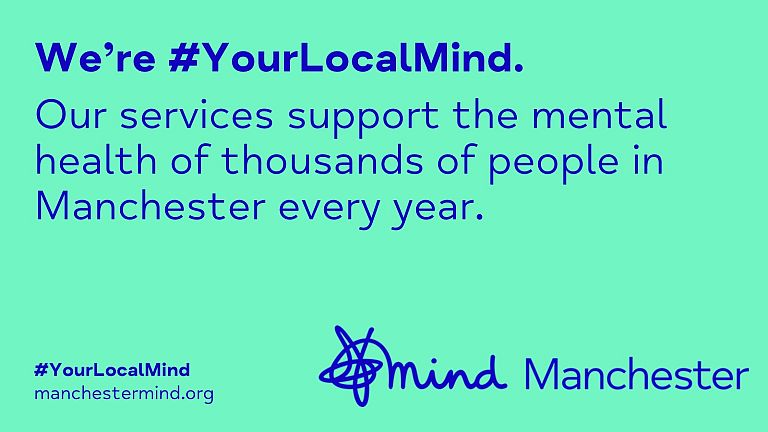 We're Your Local Mind. Our services support the mental health of thousands of people in Manchester every year.