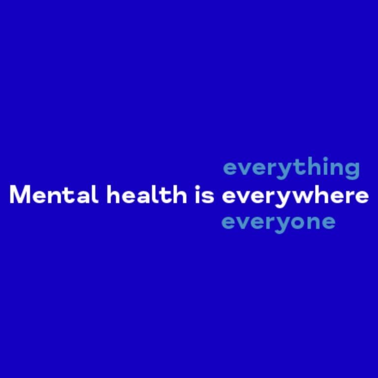 Mental health is everything, everywhere, everyone